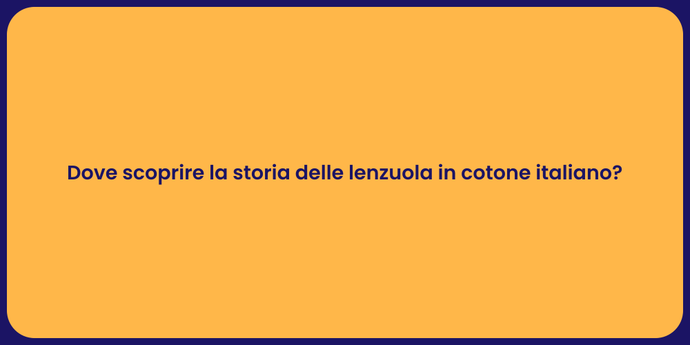 Dove scoprire la storia delle lenzuola in cotone italiano?