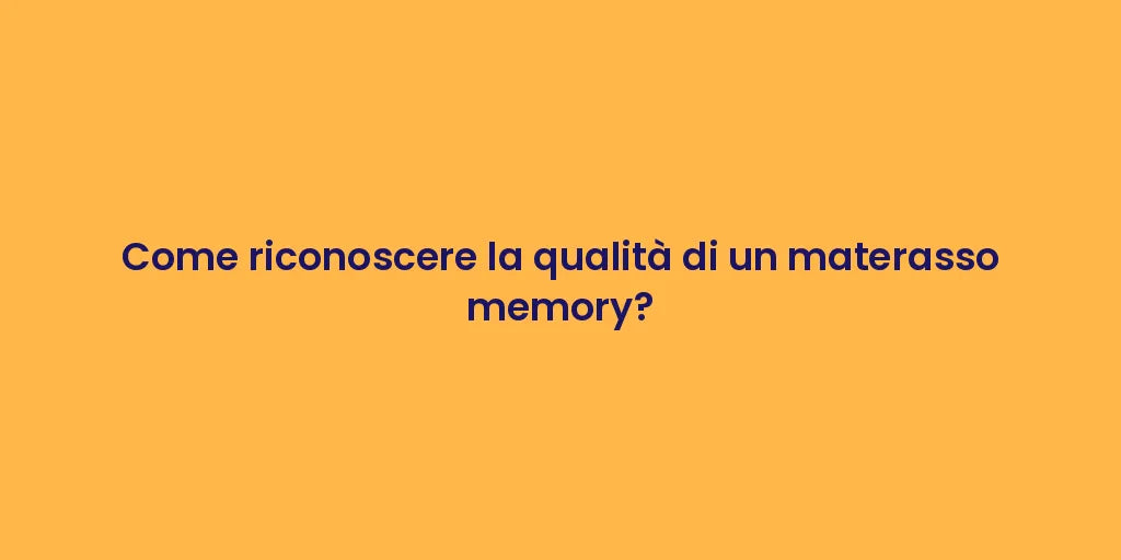 Come riconoscere la qualità di un materasso memory?