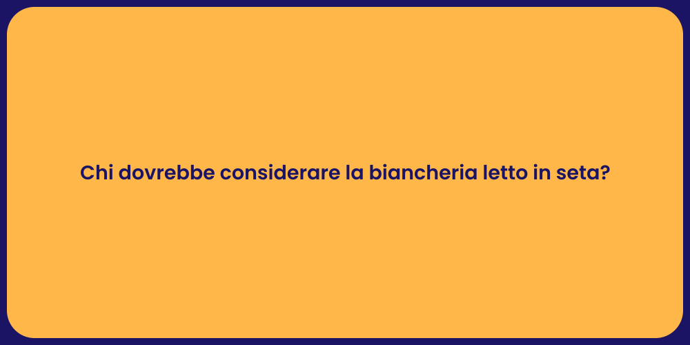 Chi dovrebbe considerare la biancheria letto in seta?