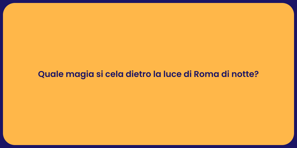 Quale magia si cela dietro la luce di Roma di notte?