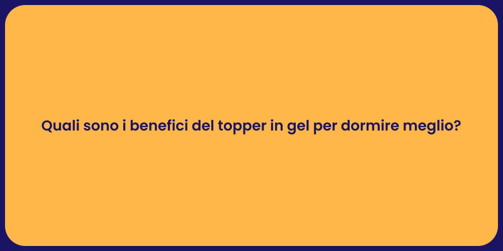 Quali sono i benefici del topper in gel per dormire meglio?