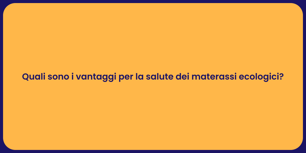 Quali sono i vantaggi per la salute dei materassi ecologici?