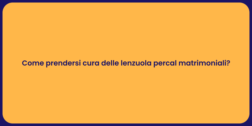 Come prendersi cura delle lenzuola percal matrimoniali?