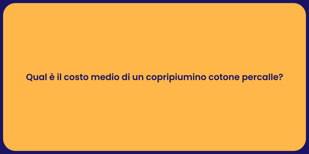 Qual è il costo medio di un copripiumino cotone percalle?
