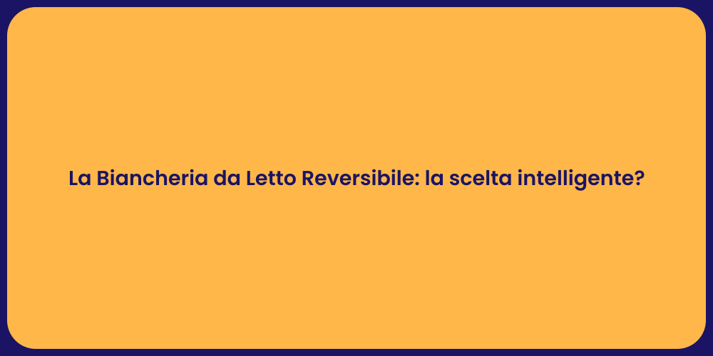 La Biancheria da Letto Reversibile: la scelta intelligente?