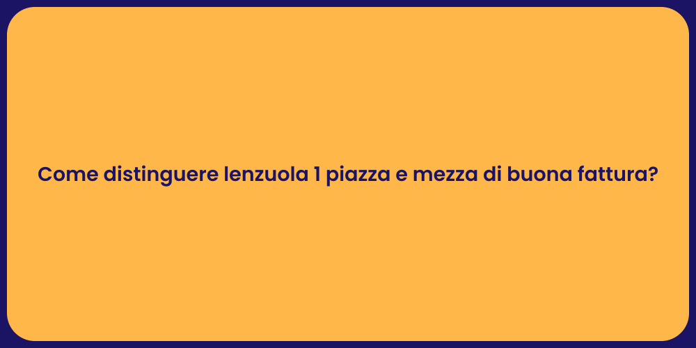 Come distinguere lenzuola 1 piazza e mezza di buona fattura?