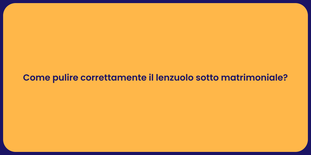 Come pulire correttamente il lenzuolo sotto matrimoniale?