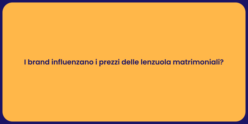 I brand influenzano i prezzi delle lenzuola matrimoniali?