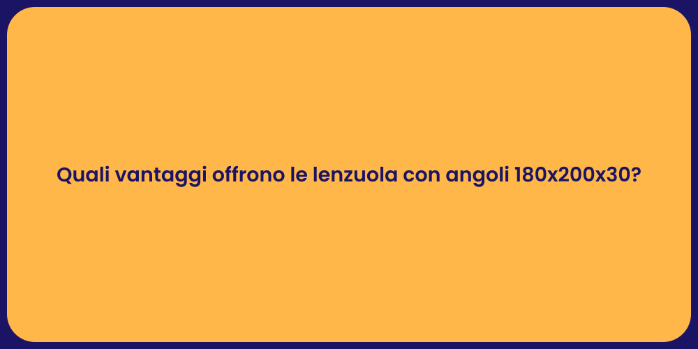 Quali vantaggi offrono le lenzuola con angoli 180x200x30?