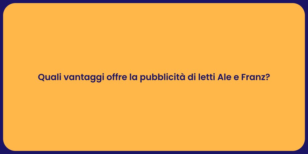 Quali vantaggi offre la pubblicità di letti Ale e Franz?