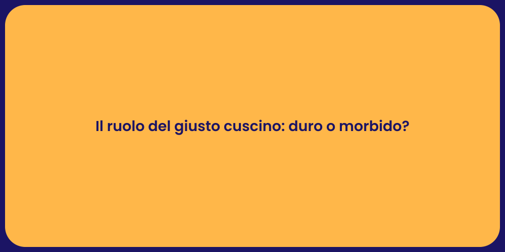 Il ruolo del giusto cuscino: duro o morbido?