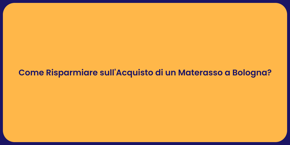 Come Risparmiare sull'Acquisto di un Materasso a Bologna?