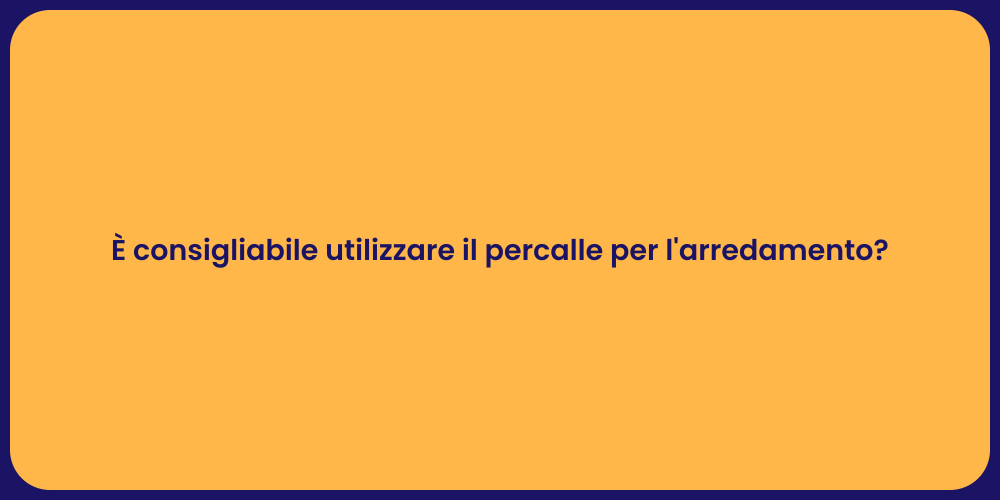 È consigliabile utilizzare il percalle per l'arredamento?