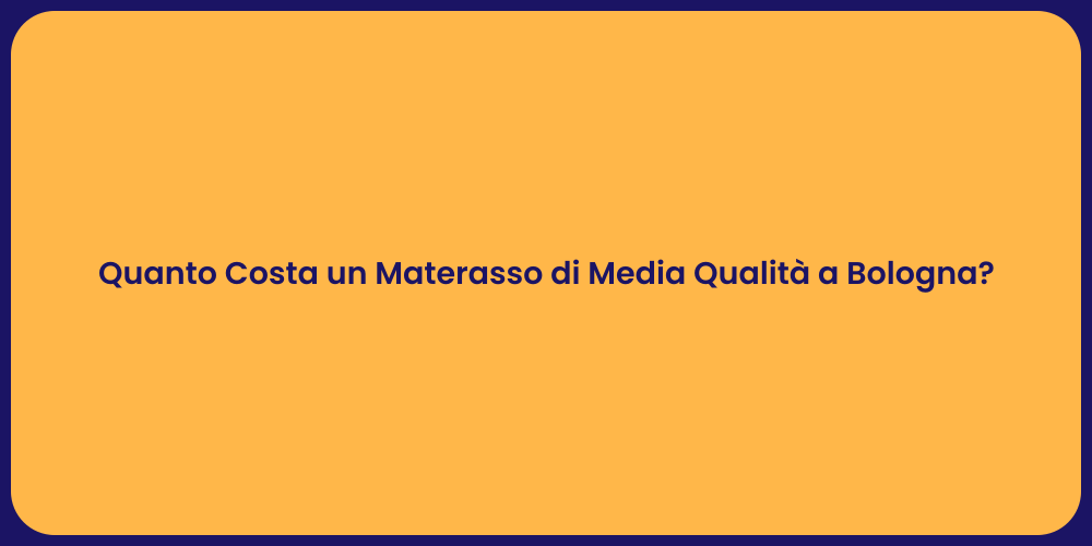 Quanto Costa un Materasso di Media Qualità a Bologna?