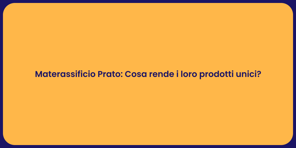 Materassificio Prato: Cosa rende i loro prodotti unici?