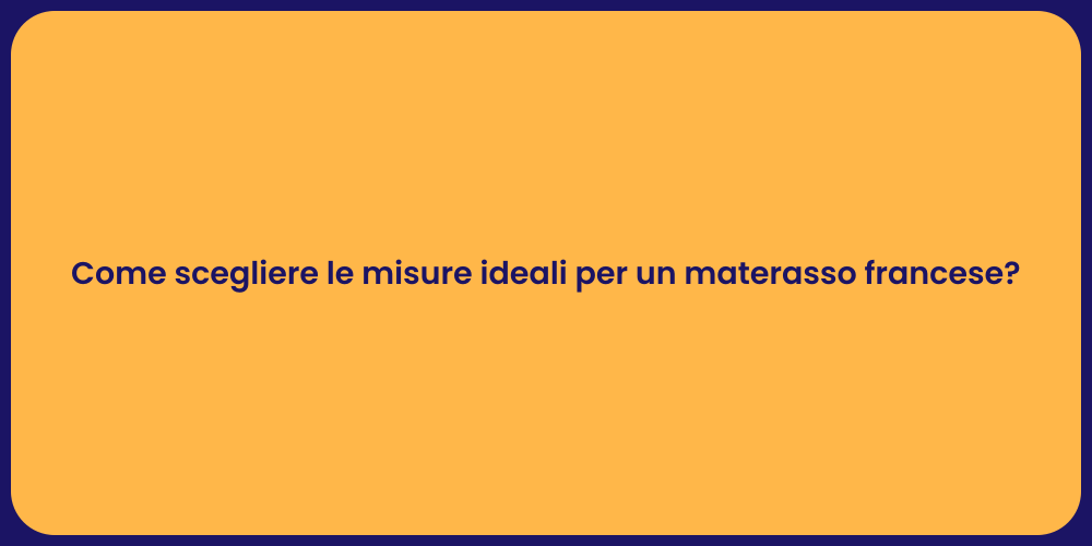 Come scegliere le misure ideali per un materasso francese?