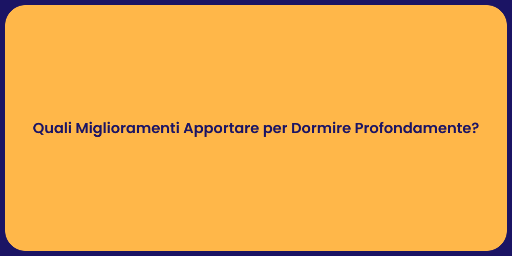 Quali Miglioramenti Apportare per Dormire Profondamente?