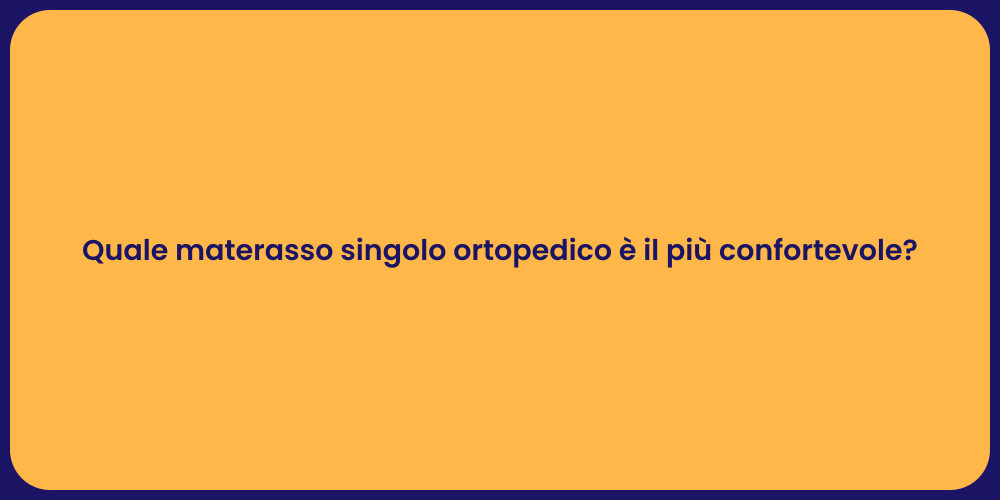 Quale materasso singolo ortopedico è il più confortevole?