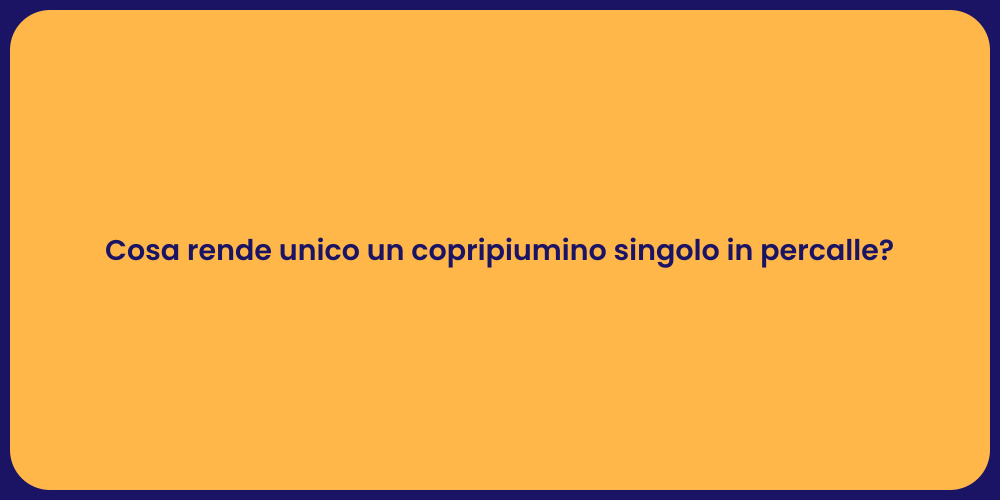 Cosa rende unico un copripiumino singolo in percalle?