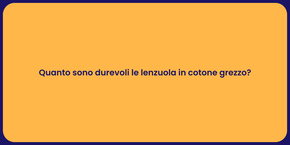 Quanto sono durevoli le lenzuola in cotone grezzo?