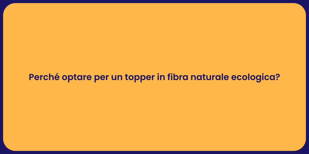 Perché optare per un topper in fibra naturale ecologica?