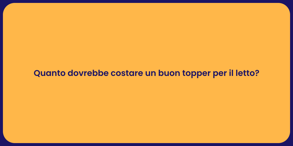 Quanto dovrebbe costare un buon topper per il letto?