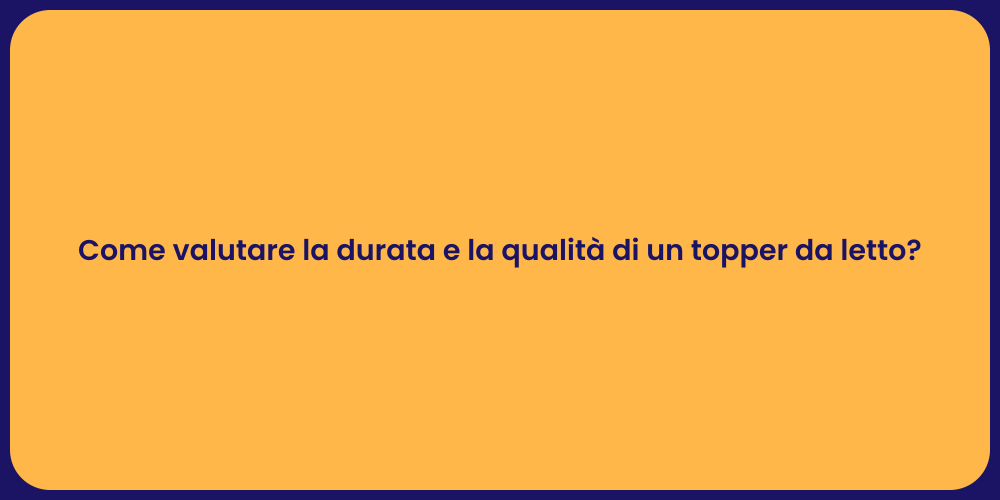 Come valutare la durata e la qualità di un topper da letto?