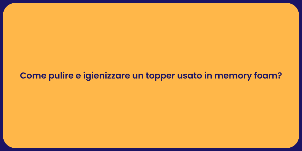 Come pulire e igienizzare un topper usato in memory foam?