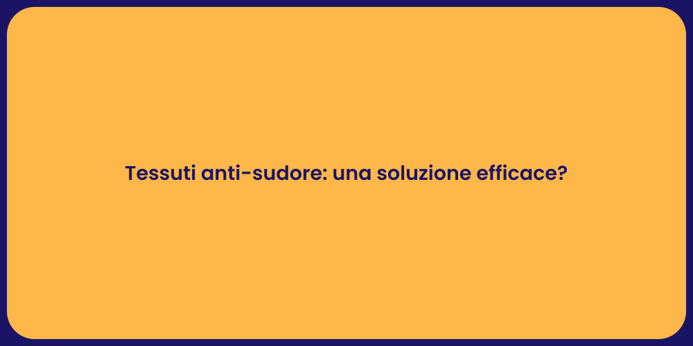 Tessuti anti-sudore: una soluzione efficace?