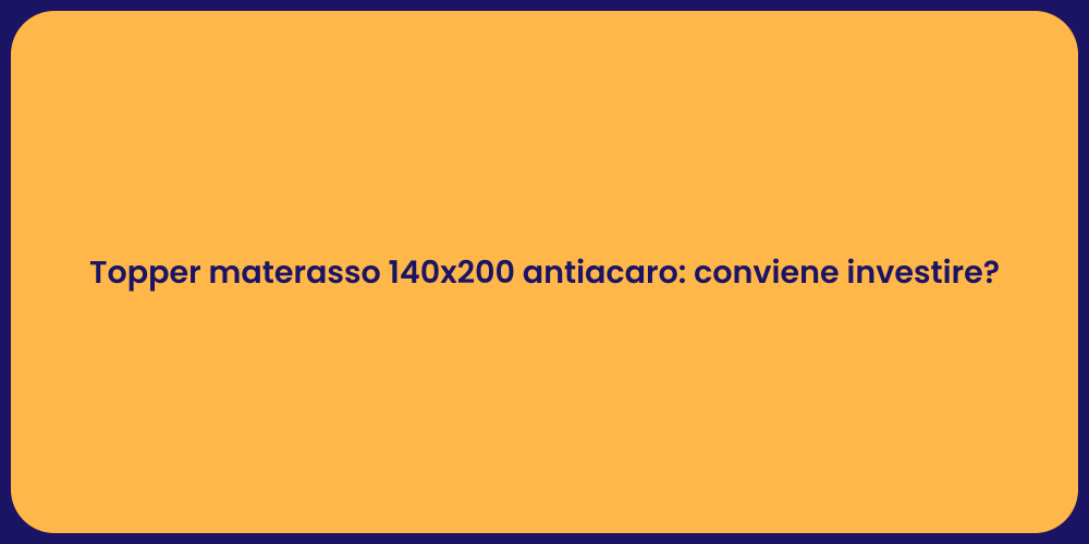 Topper materasso 140x200 antiacaro: conviene investire?
