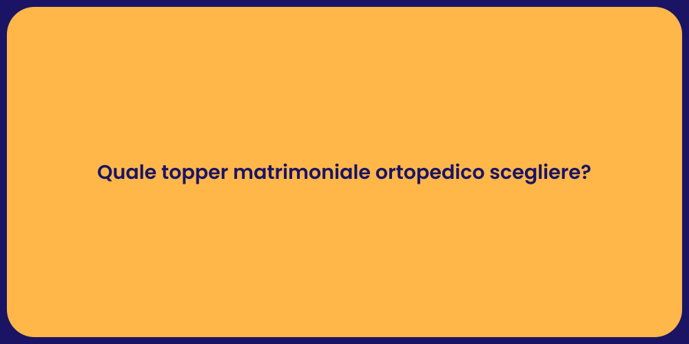 Quale topper matrimoniale ortopedico scegliere?