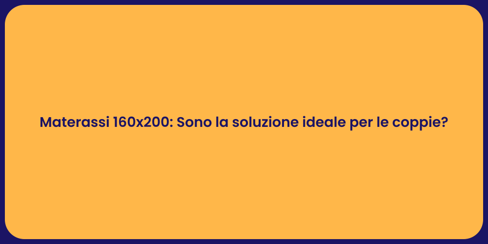 Materassi 160x200: Sono la soluzione ideale per le coppie?