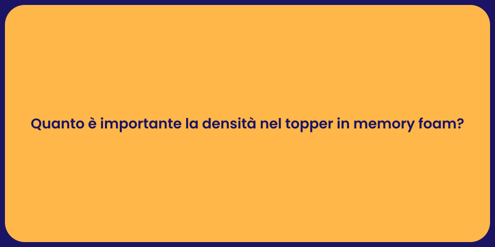 Quanto è importante la densità nel topper in memory foam?