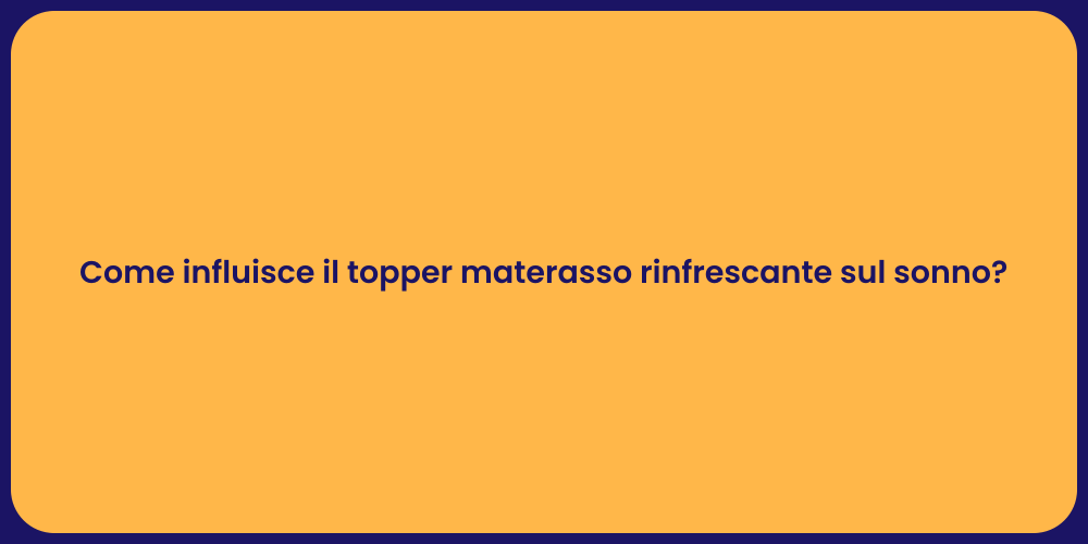 Come influisce il topper materasso rinfrescante sul sonno?