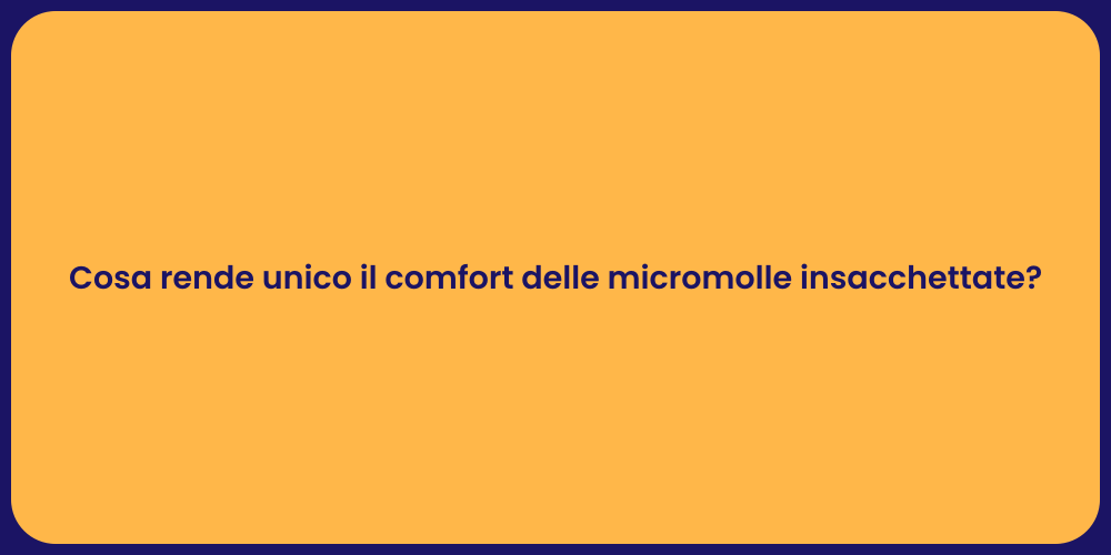 Cosa rende unico il comfort delle micromolle insacchettate?