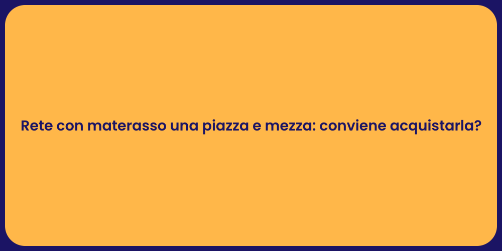 Rete con materasso una piazza e mezza: conviene acquistarla?