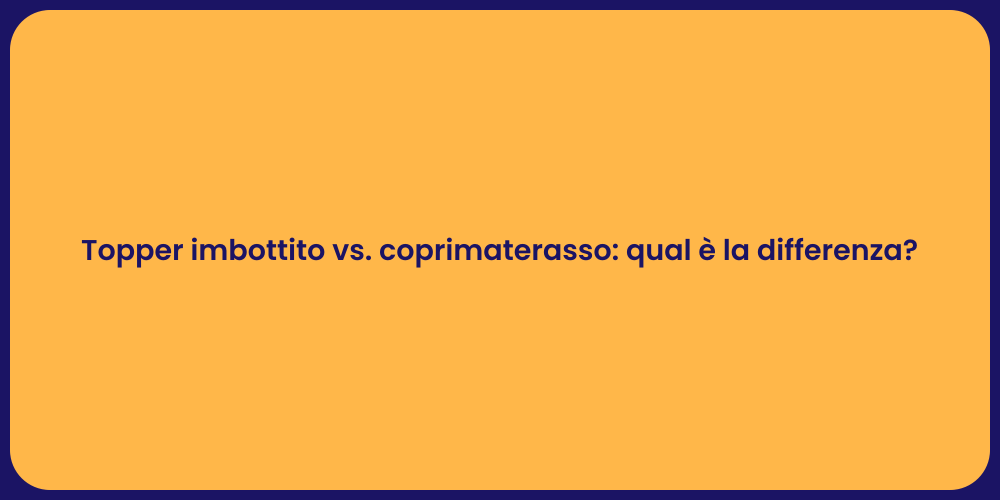Topper imbottito vs. coprimaterasso: qual è la differenza?
