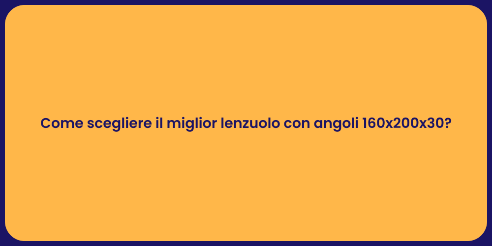 Come scegliere il miglior lenzuolo con angoli 160x200x30?