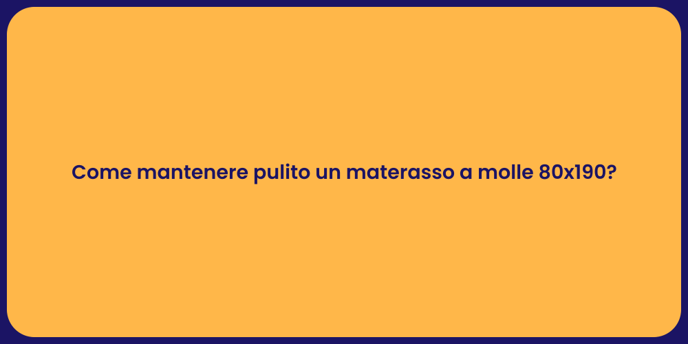 Come mantenere pulito un materasso a molle 80x190?