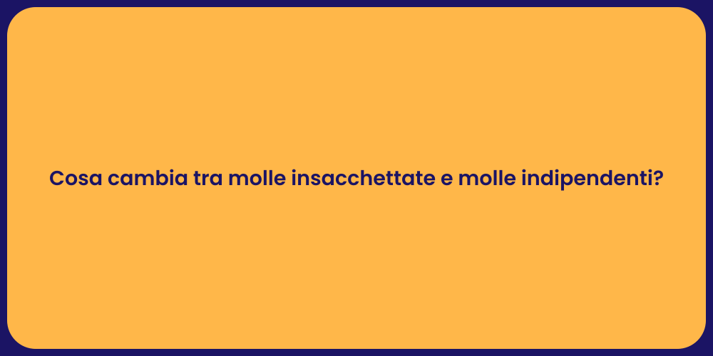 Cosa cambia tra molle insacchettate e molle indipendenti?