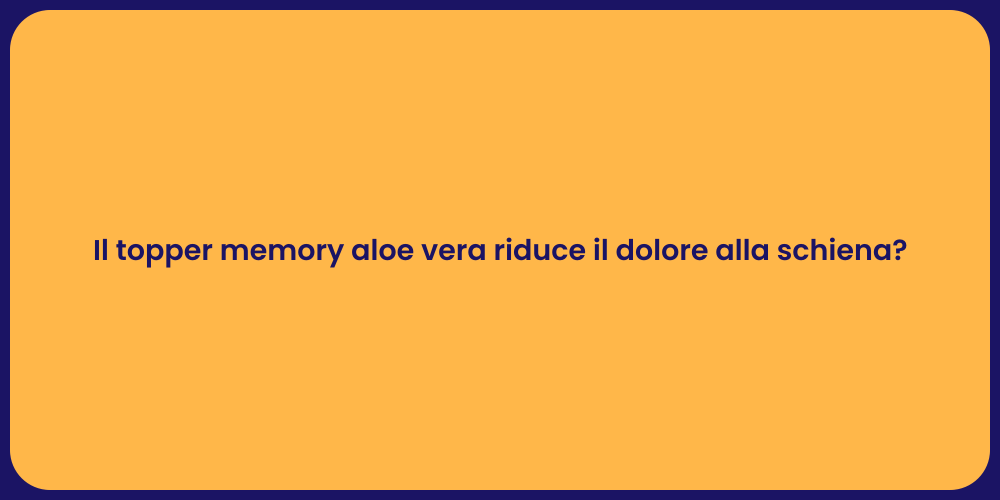 Il topper memory aloe vera riduce il dolore alla schiena?