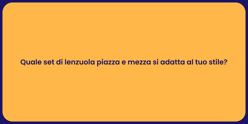 Quale set di lenzuola piazza e mezza si adatta al tuo stile?