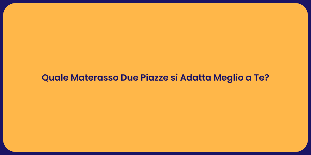 Quale Materasso Due Piazze si Adatta Meglio a Te?