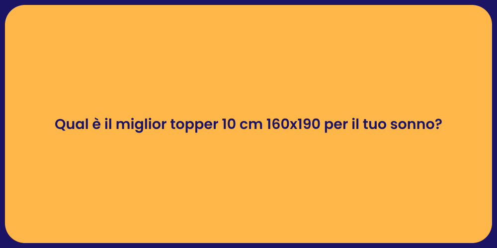 Qual è il miglior topper 10 cm 160x190 per il tuo sonno?