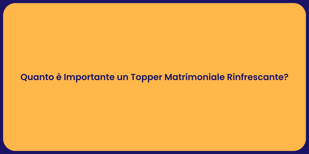 Quanto è Importante un Topper Matrimoniale Rinfrescante?