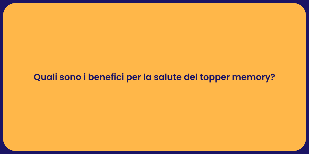Quali sono i benefici per la salute del topper memory?