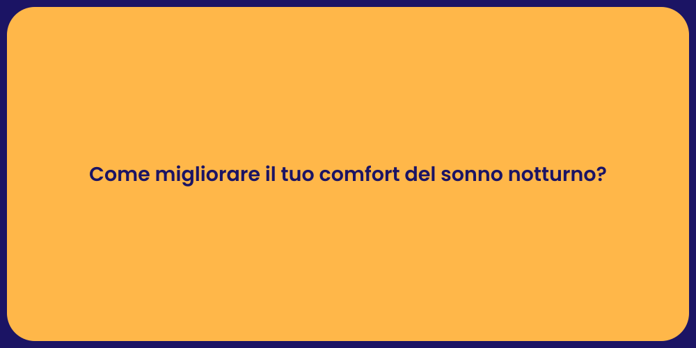 Come migliorare il tuo comfort del sonno notturno?