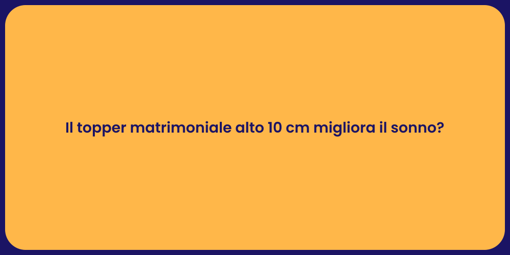 Il topper matrimoniale alto 10 cm migliora il sonno?