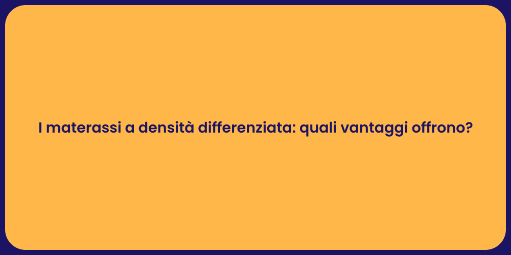 I materassi a densità differenziata: quali vantaggi offrono?