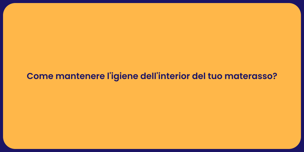 Come mantenere l'igiene dell'interior del tuo materasso?